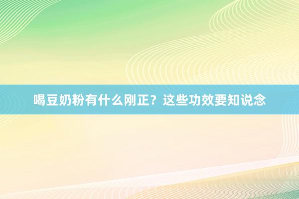 喝豆奶粉有什么刚正？这些功效要知说念